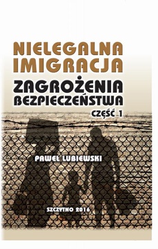 The cover of the book titled: Nielegalna imigracja. Zagrożenia bezpieczeństwa. Część I.