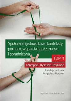 The cover of the book titled: Społeczne i jednostkowe konteksty pomocy, wsparcia społecznego i poradnictwa. Tom 1