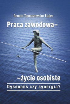 The cover of the book titled: Praca zawodowa - życie osobiste. Dysonans czy synergia?