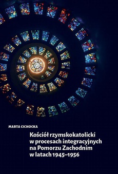Okładka książki o tytule: Kościół rzymskokatolicki w procesach integracyjnych na Pomorzu Zachodnim w latach 1945-1956
