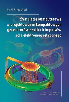 The cover of the book titled: Symulacje komputerowe w projektowaniu kompaktowych generatorów szybkich impulsów pola elektromagnetycznego