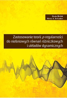 The cover of the book titled: Zastosowanie p-regularności do nieliniowych równań różniczkowych i układów dynamicznych