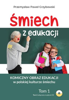 Обкладинка книги з назвою:Śmiech z edukacji. Komiczny obraz edukacji w polskiej kulturze śmiechu Tom 1 i 2