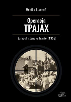 The cover of the book titled: Operacja TPAJAX Zamach stanu w Iranie (1953)