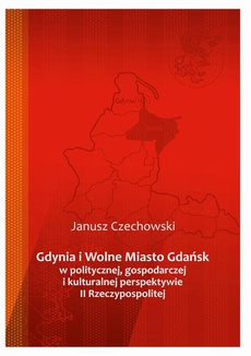 The cover of the book titled: Gdynia i Wolne Miasto Gdańsk w politycznej, gospodarczej i kulturalnej perspektywie II Rzeczypospolitej