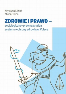 Okładka książki o tytule: Zdrowie i prawo – socjologiczno-prawna analiza systemu ochrony zdrowia w Polsce