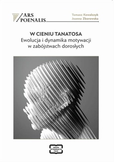 Okładka książki o tytule: W CIENIU TANATOSA EWOLUCJA I DYNAMIKA MOTYWACJI W ZABÓJSTWACH DOROSŁYCH