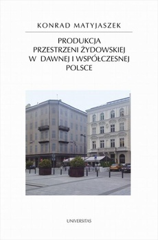 Okładka książki o tytule: Produkcja przestrzeni żydowskiej w dawnej i współczesnej Polsce