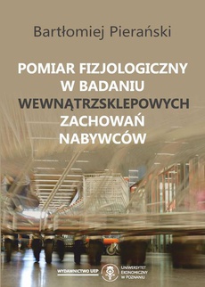 The cover of the book titled: Pomiar fizjologiczny w badaniu wewnątrzsklepowych zachowań nabywców