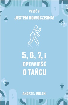 The cover of the book titled: 5, 6, 7, i Opowieść o tańcu. Część 3: Jestem nowoczesna!