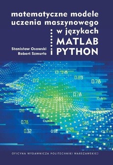 The cover of the book titled: Matematyczne modele uczenia maszynowego w językach MATLAB i PYTHON