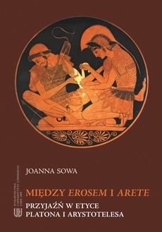 Обложка книги под заглавием:Między Erosem a Arete. Przyjaźń w etyce Platona i Arystotelesa