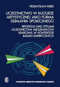 The cover of the book titled: Uczestnictwo w kulturze artystycznej jako forma działania społecznego. Refleksja nad stylami uczestnictwa mieszkańców Krakowa w kontekście badań empirycznych