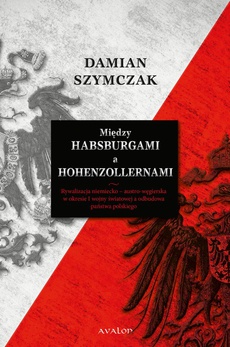 Обложка книги под заглавием:Między Habsburgami a Hohenzollernami