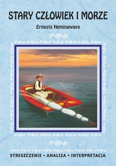 Обложка книги под заглавием:Stary człowiek i morze Ernesta Hemingwaya. Streszczenie, analiza, interpretacja