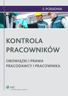 The cover of the book titled: Kontrola pracowników. Obowiązki i prawa pracodawcy i pracownika