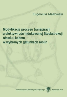 The cover of the book titled: Modyfikacja procesu transpiracji a efektywność indukowanej fitoekstrakcji ołowiu i kadmu w wybranych gatunkach roślin