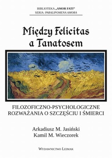 The cover of the book titled: Między Felicitas a Tanatosem. Filozoficzno-psychologiczne rozważania o szczęściu i śmierci