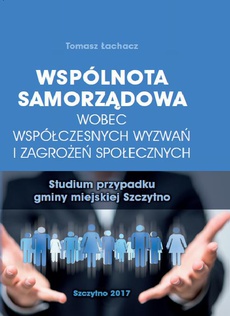 The cover of the book titled: Wspólnota samorządowa wobec współczesnych wyzwań i zagrożeń społecznych. Studium przypadku gminy miejskiej Szczytno