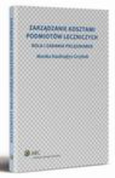 The cover of the book titled: Zarządzanie kosztami podmiotów leczniczych. Rola i zadania pielęgniarek