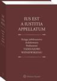 Okładka książki o tytule: Ius est a iustitia appellatum. Księga jubileuszowa dedykowana Profesorowi Tadeuszowi Wiśniewskiemu