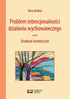 The cover of the book titled: Problem intencjonalności działania wychowawczego