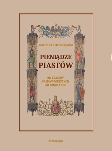The cover of the book titled: Pieniądze Piastów od czasów najdawniejszych do roku 1300