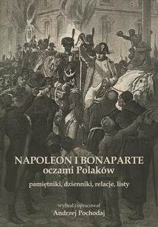 The cover of the book titled: NAPOLEON I BONAPARTE oczami Polaków: pamiętniki, dzienniki, relacje, listy