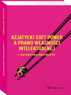 Okładka książki o tytule: Azjatycki soft power a prawo własności intelektualnej