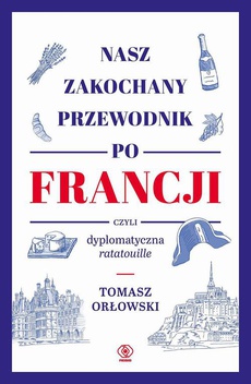 The cover of the book titled: Nasz zakochany przewodnik po Francji, czyli dyplomatyczna ratatouille