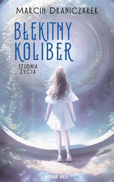 The cover of the book titled: Błękitny koliber. Studnia życia.