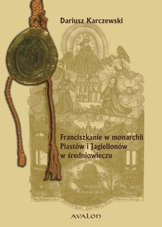 The cover of the book titled: Franciszkanie w monarchii Piastów i Jagiellonów w średniowieczu.