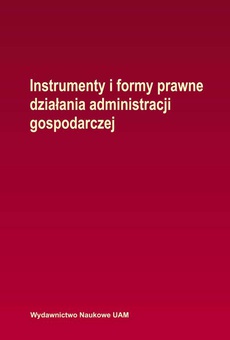Okładka książki o tytule: Instrumenty i formy prawne działania administracji gospodarczej