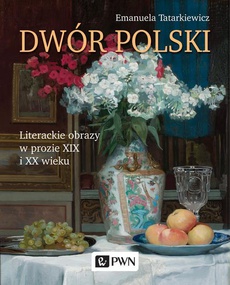 The cover of the book titled: Dwór polski. Literackie obrazy w prozie XIX i XX wieku