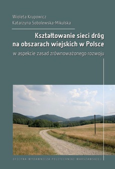 The cover of the book titled: Kształtowanie sieci dróg na obszarach wiejskich w Polsce w aspekcie zasad zrównoważonego rozwoju