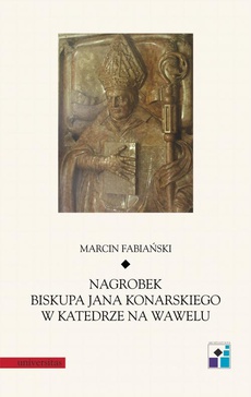 Okładka książki o tytule: Nagrobek biskupa Jana Konarskiego w katedrze na Wawelu