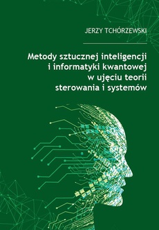 The cover of the book titled: Metody sztucznej inteligencji i informatyki kwantowej w ujęciu teorii sterowania i systemów