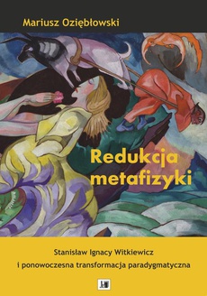 The cover of the book titled: Redukcja metafizyki . Stanisław Ignacy Witkiewicz i ponowoczesna transformacja paradygmatyczna .