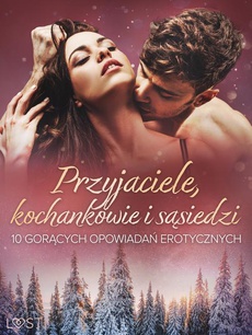 The cover of the book titled: Przyjaciele, kochankowie i sąsiedzi: 10 gorących opowiadań erotycznych