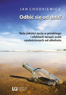 The cover of the book titled: Odbić się od dna? Rola jakości życia w przebiegu i efektach terapii osób uzależnionych od alkoholu