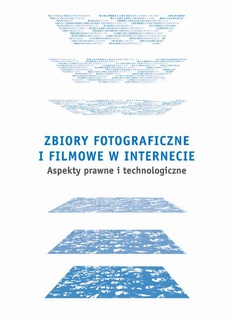 Okładka książki o tytule: Zbiory fotograficzne i filmowe w Internecie: aspekty prawne i technologiczne
