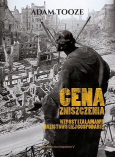 The cover of the book titled: Cena zniszczenia Wzrost i załamanie nazistowskiej gospodarki