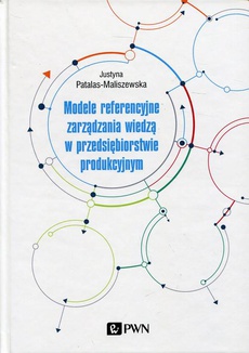Okładka książki o tytule: Modele referencyjne zarządzania wiedzą w przedsiębiorstwie produkcyjnym