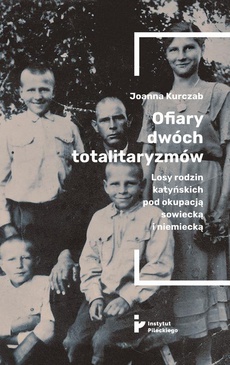 Okładka książki o tytule: Ofiary dwóch totalitaryzmów. Losy rodzin katyńskich pod okupacją  sowiecką i niemiecką