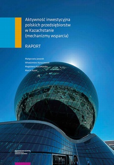 Okładka książki o tytule: Aktywność inwestycyjna polskich przedsiębiorstw w Kazachstanie (mechanizmy wsparcia). Raport