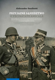 The cover of the book titled: Przyjazne sąsiedztwo. Vecinătatea amicală. Przyczynki do stosunków politycznych i wojskowych między Rzecząpospolitą Polską a Królestwem Rumunii w okresie międzywojennym