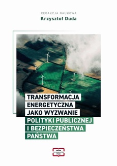 Okładka książki o tytule: TRANSFORMACJA ENERGETYCZNA JAKO WYZWANIE POLITYKI PUBLICZNEJ I BEZPIECZEŃSTWA PAŃSTWA
