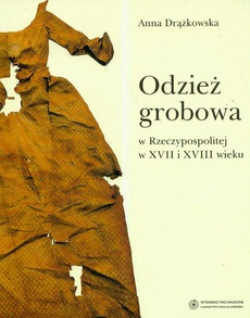 Okładka książki o tytule: Odzież grobowa w Rzeczypospolitej w XVII i XVIII wieku