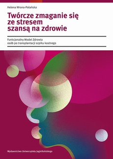 The cover of the book titled: Twórcze zmaganie się ze stresem szansą na zdrowie. Funkcjonalny Model Zdrowia osób po transplantacji szpiku kostnego