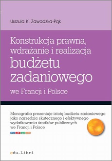 Обложка книги под заглавием:Konstrukcja prawna, wdrażanie i realizacja budżetu zadaniowego we Francji i w Polsce